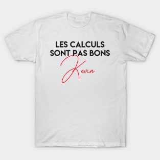 the calculations are not good kevin T-Shirt